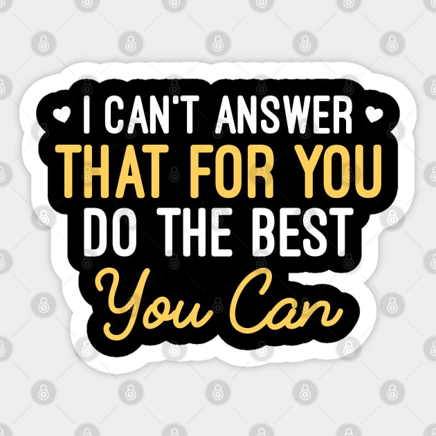 I Can't Answer That For You Do The Best You Can - Testing Day Gift Teacher Test Exam Sticker by Justbeperfect